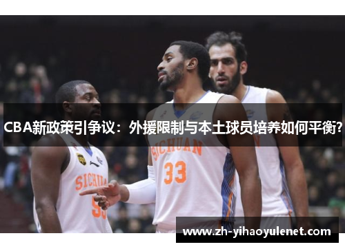 CBA新政策引争议:外援限制与本土球员培养如何平衡? CBA新政策引争议:外援限制与本土球员培养如何平衡?